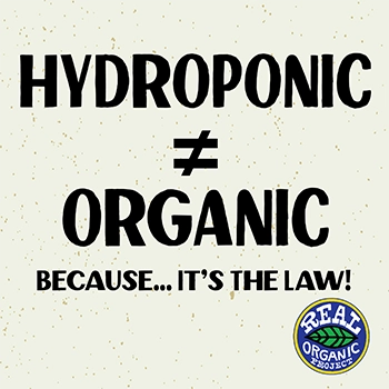 Bold text saying hydroponic is not organic...because it's the law! with the real organic project logo